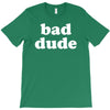 bad dude T-Shirt