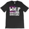watch me whip watch me bake bake T-Shirt