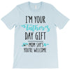 i'm your father's day gift mom says you're welcome T-Shirt