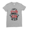 I Have A Pretty Daughter I Also Have A Gun A Shovel And An Alibi Ladies Fitted T-Shirt
