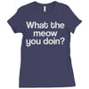 what the meow you doin Ladies Fitted T-Shirt