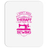 I Don't Need Therapy Just to Do Sewing Mousepad