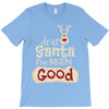 dear santa i've been good T-Shirt