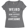 Weird Is A Side Effect Of Being Awesome Women's Triblend Scoop T-shirt