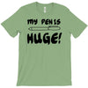 my pen is huge white t shirt T-Shirt