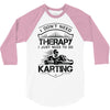 I Don't Need Therapy Just to Do Karting 3/4 Sleeve Shirt