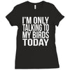 i'm only talking to my birds today Ladies Fitted T-Shirt