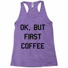 ok, but first coffee Racerback Tank