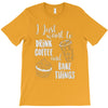 i just want to drink coffee &amp; bake things T-Shirt