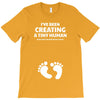 I've Been Creating A Tiny Human What Have You Been Doing Today T-Shirt