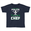 I Was One A Polite Well Mannered Young Lady And Then I Became A Chef Toddler T-shirt