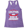 Legends Are Born In January Racerback Tank