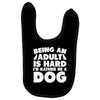 Being an adult is hard I'd rather be a dog Baby Bibs