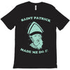 saint patrick made me do it T-Shirt