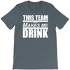 this team makes me drink T-Shirt