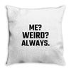 Me Weird Always Throw Pillow