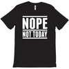 nope not today T-Shirt