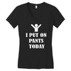 i  put on   pants   today Women's V-Neck T-Shirt