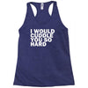 i would cuddle you so hard Racerback Tank