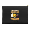 nothing scares me i'm a teacher Accessory Pouches