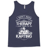 I Don't Need Therapy Just to Do Karting Tank Top