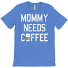 mommy needs coffee T-Shirt
