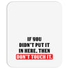 If You Didn't Put it in Here Then Don't Touch it Mousepad