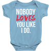 nobody loves you like i do Baby Onesie