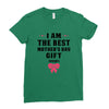 I Am The Best Mother's Day Gift Ever Ladies Fitted T-Shirt