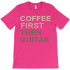 coffee then guitar T-Shirt