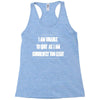 i am unable to quit as i am currently too legit Racerback Tank