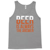 beer is always the answer Tank Top