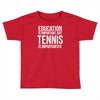 education is important but tennis is more importanter Toddler T-shirt