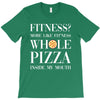 fitness? more like fitness whole pizza inside my mouth T-Shirt
