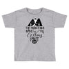The Mountains, Are Callıng,  I Must Go Toddler T-shirt