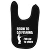 born to go fishing forced to work mens funny Baby Bibs