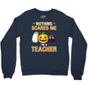 nothing scares me i'm a teacher Crewneck Sweatshirt