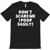 don't scare me i poop easily T-Shirt