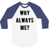 why always me 3/4 Sleeve Shirt