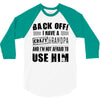 back off i have a crazy grandpa and i'm not afraid to user him 3/4 Sleeve Shirt