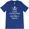 fuck everything and become a pirate black womens T-Shirt