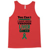 you can't scare or beat me i have been through liver cancer Tank Top