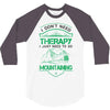 I Don't Need Therapy Just to Go Mountaining 3/4 Sleeve Shirt