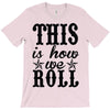 this is how we roll T-Shirt