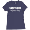 same shirt different day Ladies Fitted T-Shirt