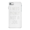 i need money not a job iPhone 7 Case