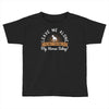 leave me talking to my horse today Toddler T-shirt