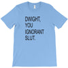 dwight you ignorant slut T-Shirt