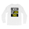 i woke up like this Long Sleeve Shirts