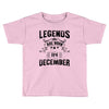 Legends Are Born In December Toddler T-shirt